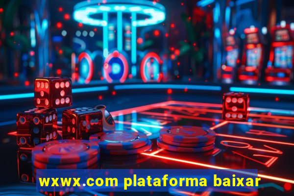 wxwx.com plataforma baixar